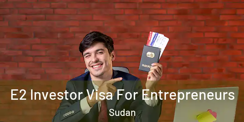  E2 Investor Visa For Entrepreneurs Sudan