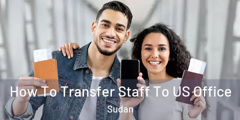  How To Transfer Staff To US Office Sudan